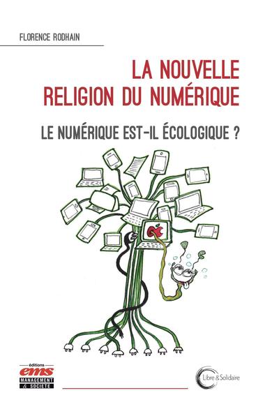 NOUVELLE RELIGION DU NUMERIQUE - LE NUMERIQUE EST-IL ECOLOGIQUE ?