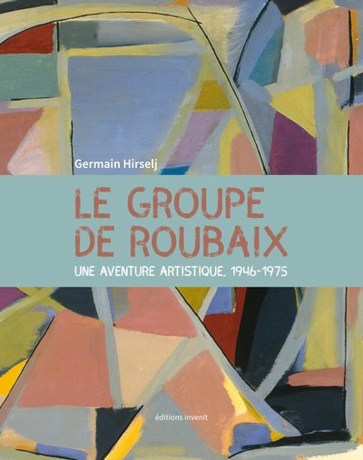 GROUPE DE ROUBAIX - UNE AVENTURE ARTISTIQUE, 1946-1975