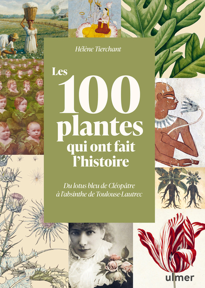 LES 100 PLANTES QUI ONT FAIT L´HISTOIRE - DU LOTUS BLEU DE NEFERTITI A L´ABSINTHE DE TOULOUSE-LAUTRE