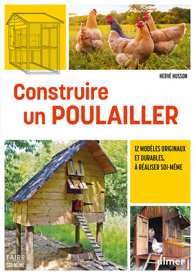 CONSTRUIRE UN POULAILLER - 12 MODELES ORIGINAUX ET DURABLES A REALISER SOI-MEME