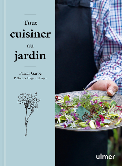 TOUT CUISINER AU JARDIN - LES RECETTES SIMPLES ET ETONNANTES D´UN JARDINIER GOURMET