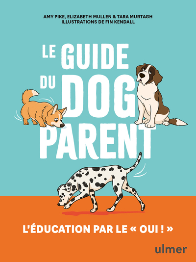 LE GUIDE DU DOG PARENT - L´EDUCATION PAR LE " OUI ! "