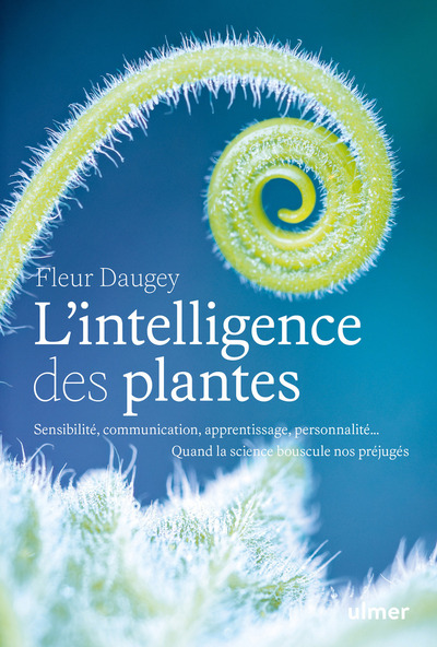 L´INTELLIGENCE DES PLANTES - SENSIBILITE, COMMUNICATION, APPRENTISSAGE, PERSONNALITE... QUAND LA SCI