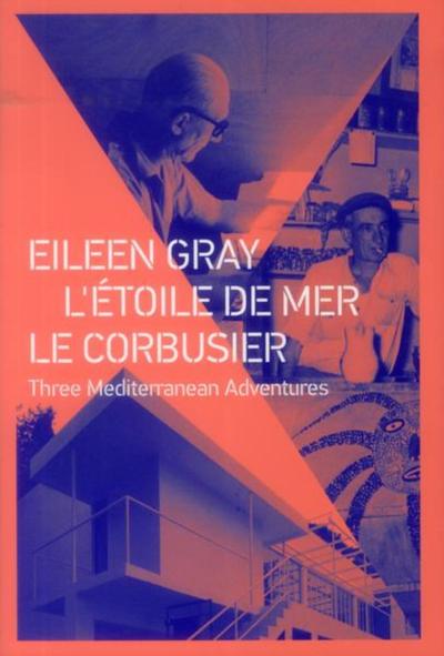 EILEEN GRAY - L´ETOILE DE MER - LE CORBUSIER - THREE MEDITERRANEAN ADVENTUR