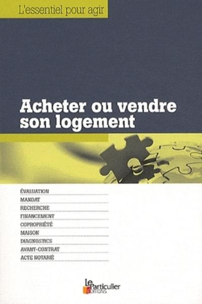 ACHETER OU VENDRE SON LOGEMENT. EVUALUATION, MANDAT, RECHERCHE, FINANCEMENT, COPROPRIETE, MAISON, DI