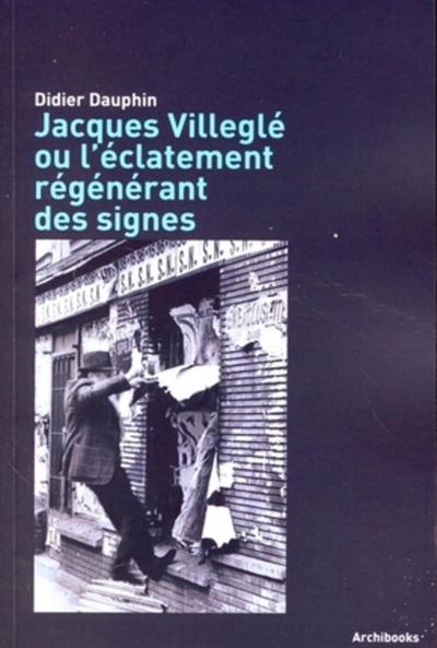 JACQUES VILLEGLE OU L´ECLATEMENT REGENERANT DES SIGNES