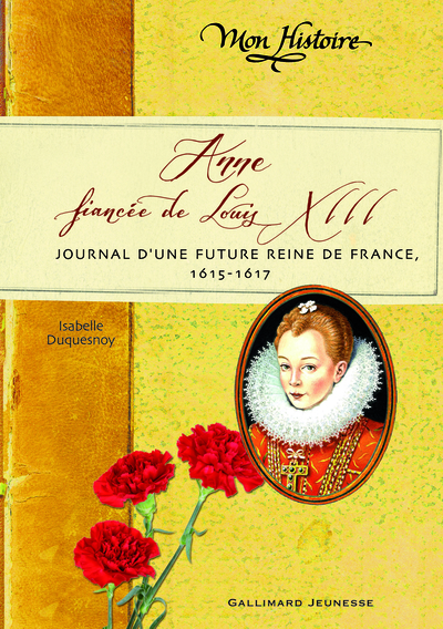 ANNE, FIANCEE DE LOUIS XIII (JOURNAL D´UNE FUTURE REINE DE FRAN