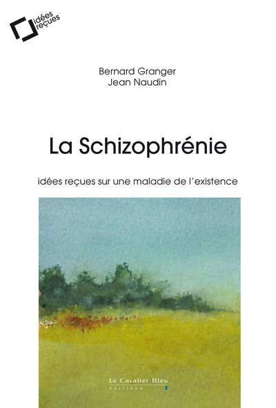 SCHIZOPHRENIE - IDEES RECUES SUR UNE MALADIE DE L´EXISTENCE