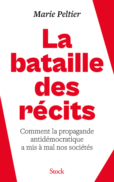 LA BATAILLE DES RECITS - COMMENT LA PROPAGANDE ANTIDEMOCRATIQUE A MIS A MAL NOS SOCIETES