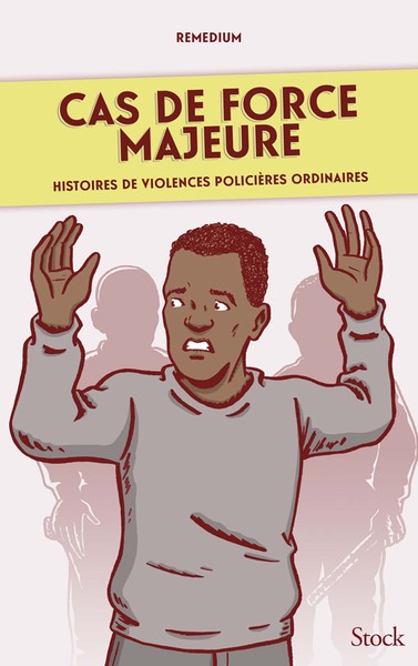 CAS DE FORCE MAJEURE - HISTOIRES DE VIOLENCES POLICIERES ORDINAIRES