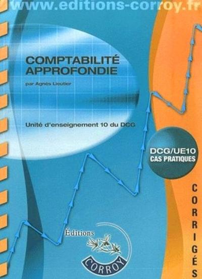 COMPTABILITE APPROFONDIE. DCG/UE10 CAS PRATIQUES - CORRIGES UNITE D'ENSEIGNEMENT 10 DU DCG (POCHETTE
