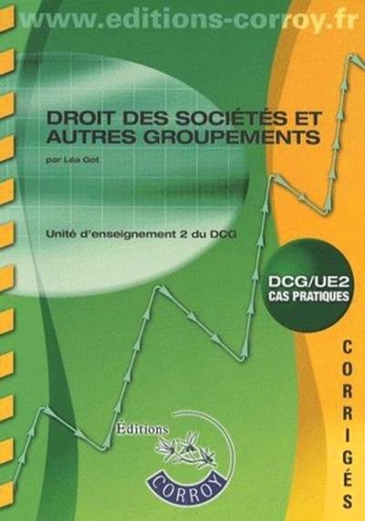 DROIT DES SOCIETES ET AUTRES GROUPEMENTS. DCG/UE2 CAS PRATIQUES - CORRIGES. UNITE D'ENSEIGNEMENT 2 D