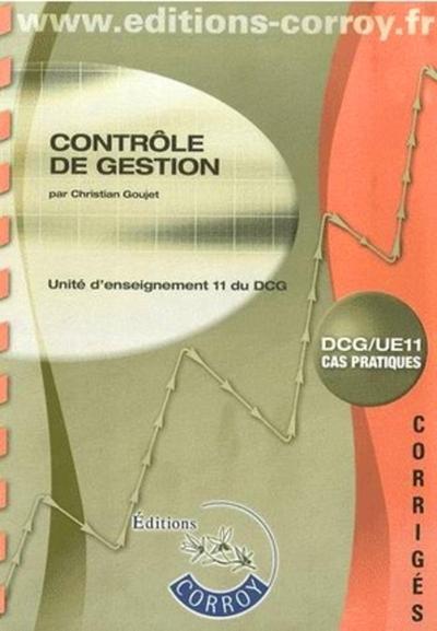 CONTROLE DE GESTION. DCG/UE11 CAS PRATIQUES - CORRIGES. UNITE D'ENSEIGNEMENT 11 DU DCG (POCHETTE)