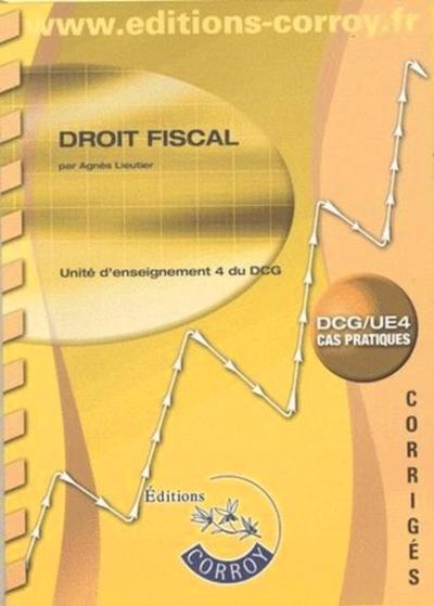 DROIT FISCAL DCG/UE4 CAS PRATIQUES - CORRIGES. UNITE D'ENSEIGNEMENT 4 DU DCG (POCHETTE)