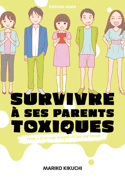 SURVIVRE A SES PARENTS TOXIQUES - VOUS N´ETES PAS OBLIGES DE LES PARDONNER