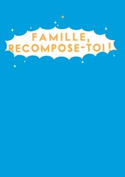 FAMILLE, RECOMPOSE-TOI!