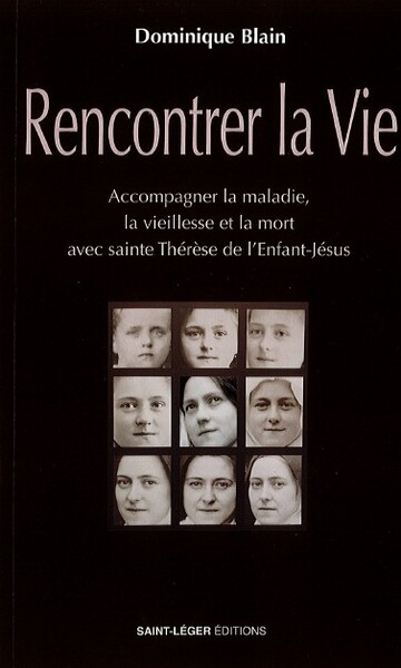 RENCONTRER LA VIE - ACCOMPAGNER LA MALADIE, LA VIEILLESSE ET LA MORT AVEC THERESE DE LENFANT-JESUS