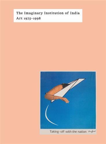 THE IMAGINARY INSTITUTION OF INDIA ART 1975-1999 /ANGLAIS