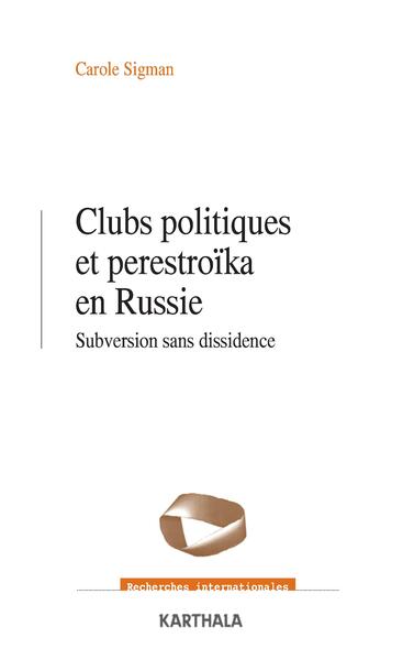 CLUBS POLITIQUES ET PERESTROIKA EN RUSSIE. SUBVERSION SANS DISSIDENCE