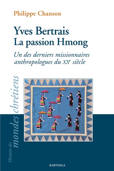YVES BERTRAIS, LA PASSION HMONG - UN DES DERNIERS MISSIONNAIRES ANTHROPOLOG