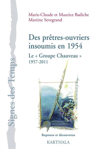 DES PRETRES-OUVRIERS INSOUMIS EN 1954. LE  GROUPE CHAUVEAU  , 1957-2011
