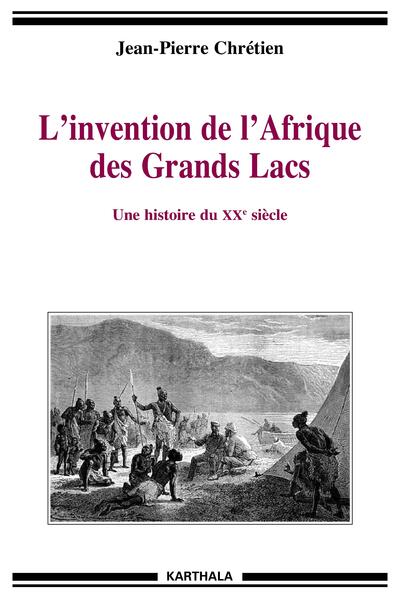 L´INVENTION DE L´AFRIQUE DES GRANDS LACS. UNE HISTOIRE DU XXE SIECLE
