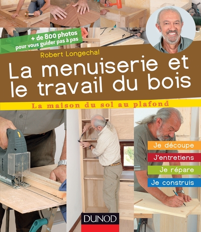 MENUISERIE ET LE TRAVAIL DU BOIS - J´ENTRETIENS, JE REPARE, JE CONSTRUIS