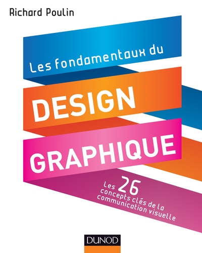 FONDAMENTAUX DU DESIGN GRAPHIQUE - LES 26 CONCEPTS CLES DE LA COMMUNICATION VISUELLE