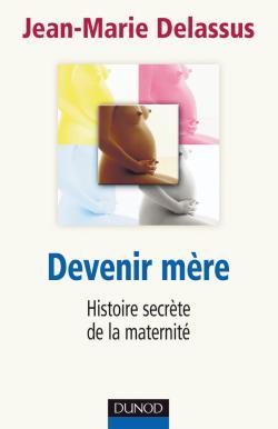 DEVENIR MERE - HISTOIRE SECRETE DE LA MATERNITE