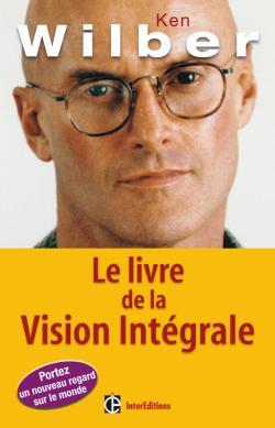 LIVRE DE LA VISION INTEGRALE - RELIER EPANOUISSEMENT PERSONNEL ET DEVELOPPEMENT DURABLE