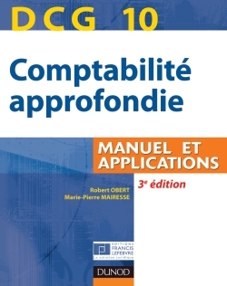 DCG 10 - COMPTABILITE APPROFONDIE - 4E EDITION - MANUEL ET APPLICATIONS