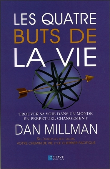QUATRE BUTS DE LA VIE - TROUVER SA VOIE DANS UN MONDE EN PERPETUEL CHANGEMENT