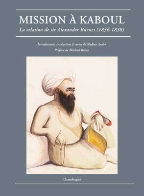 MISSION A KABOUL. LA RELATION  DE SIR ALEXANDER BURNES (1836-1838)