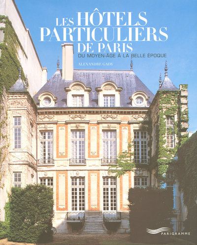 HOTELS PARTICULIERS DE PARIS DU MOYEN-AGE A LA  BELLE EPOQUE