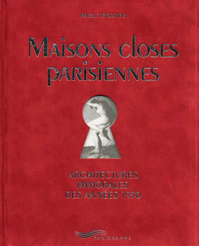 MAISONS CLOSES PARISIENNES - ARCHITECTURES IMMORALES DES ANNEES 1930