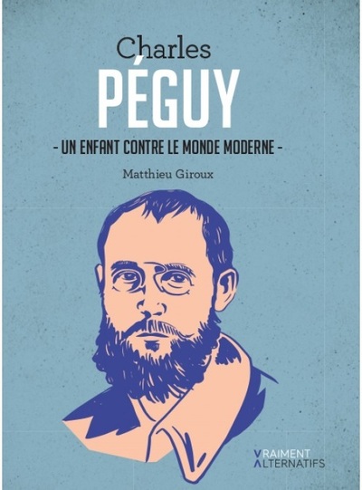 CHARLES PEGUY. UN ENFANT CONTRE LE MONDE MODERNE