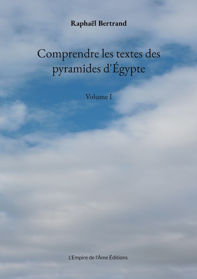 COMPRENDRE LES TEXTES DES PYRAMIDES D´EGYPTE - VOLUME I