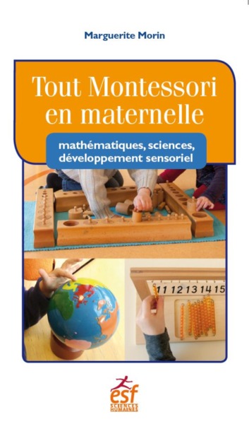 TOUT MONTESSORI EN MATERNELLE : MATHEMATIQUES, SCIENCES, DEVELOPPEMENT SENS
