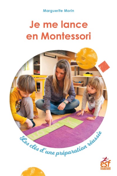 JE ME LANCE EN MONTESSORI - LES CLES D´UNE PREPARATION REUSSIE