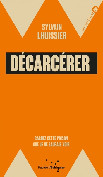 DECARCERER - CACHEZ CETTE PRISON QUE JE NE SAURAIS VOIR