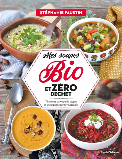 MES SOUPES BIO ET ZERO DECHET - 75 RECETTES DE VELOUTES, SOUPES