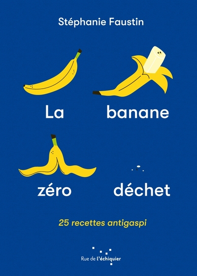 BANANE ZERO DECHET - 25 RECETTES ANTI-GASPI
