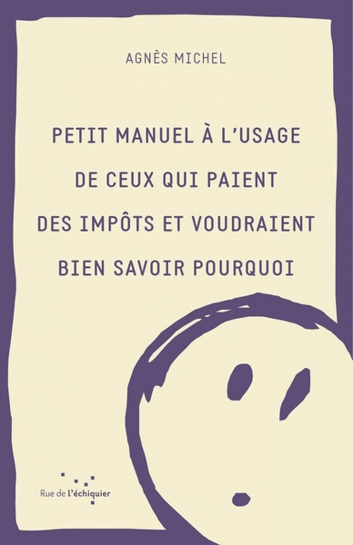PETIT MANUEL A L USAGE DE CEUX QUI PAIENT DES IMPOTS ET VOUDRAIENT BIEN SAVOIR POURQUOI