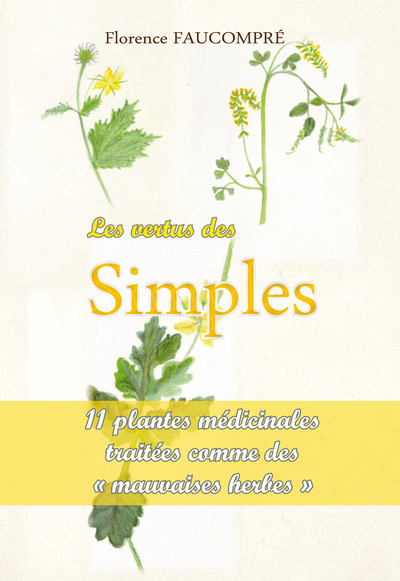 VERTUS DES SIMPLES. 11 PLANTES MEDICINALES TRAITEES COMME DE "MAUVAISES HERBES