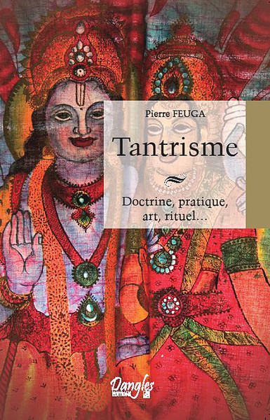 TANTRISME - DOCTRINE, PRATIQUE, ART, RITUEL...