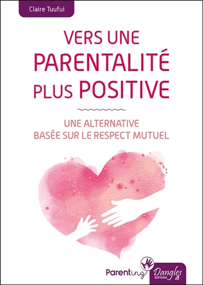 VERS UNE PARENTALITE PLUS POSITIVE - UNE ALTERNATIVE BASEE SUR LE RESPECT M