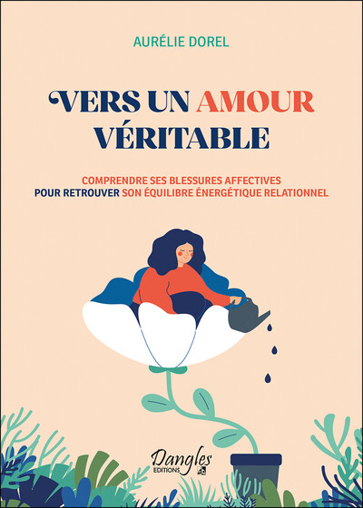 VERS UN AMOUR VERITABLE - COMPRENDRE SES BLESSURES AFFECTIVES POUR RETROUVER SON EQUILIBRE ENERGETIQ