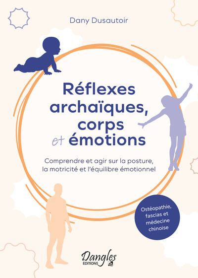 REFLEXES ARCHAIQUES, CORPS ET EMOTIONS  COMPRENDRE ET AGIR SUR LA POSTURE, LA MOTRICITE ET L´EQUILIB