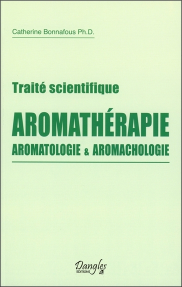 TRAITE SCIENTIFIQUE AROMATHERAPIE - AROMATOLOGIE & AROMACHOLOGIE
