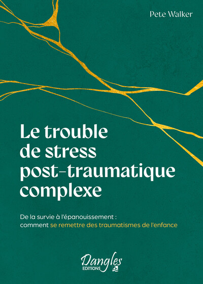 TROUBLE DE STRESS POST-TRAUMATIQUE COMPLEXE - DE LA SURVIE A L´EPANOUISSEMENT : COMMENT SE REMETT